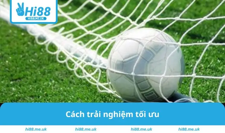 Cách trải nghiệm tối ưu